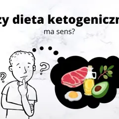 Zastanawiasz się, czy dieta ketogeniczna ma sens? Na myśli przychodzą Ci steki, jajka, oliwa i awokado.